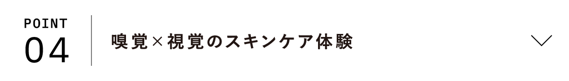 POINT04 嗅覚×視覚のスキンケア体験
